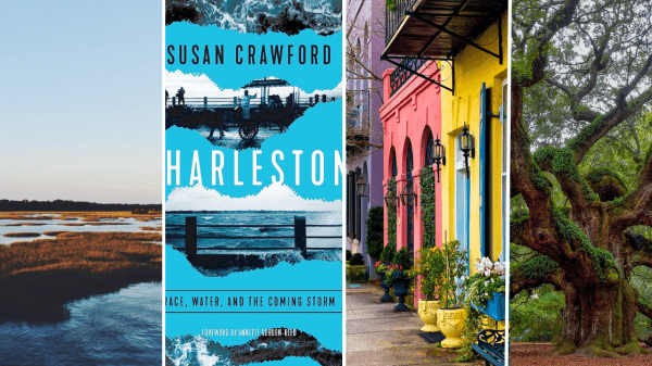 Podcast: Charleston: Race, Water, and the Coming Storm A grid of four images, each side-by-side. The images left to right show a wetland, a book cover with text that reads "Susan Crawford. Charleston," a multi-colored row of buildings, and a tree