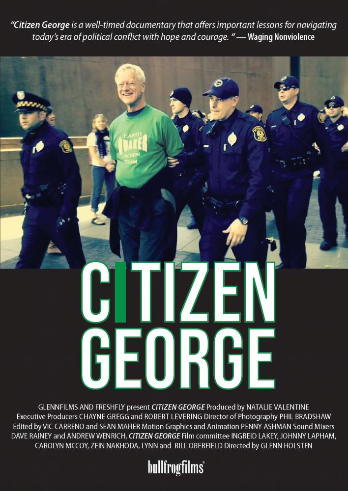 Poster for the film "Citizen George" text over the top reads "Citizen George is a well-timed documentary that offers important lessons for navigating today's era of political conflict with hope and courage. —Waging Nonviolence"; under this is a photo of a person in a green shirt smiling while being escorted to the left by police; beneath this text reads "Citizen George"