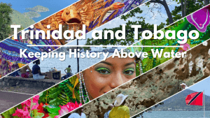 White text "Trinidad and Tobago – Keeping History Above Water" in the middle and in front of a grid of six diagonal photos, each one parallel to each other.