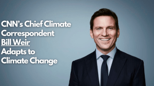 CNN’s Chief Climate Correspondent Bill Weir Adapts to Climate Change 