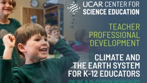 Excited child in a classroom with the UCAR Center for Science Education logo and title text that states: Teacher Professional Development, Climate and the Earth System for K-12 Educators, Online and In-person Workshops