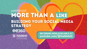 Bright colors come together in a large pair of orange hearts, with the text "More than a like: Building your social media strategy. Recording now available." ee360+ and NAAEE logos sit at the bottom of the graphic.