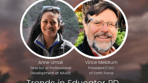 Background is a blurred photo of a dramatic sky. In front of the background is a blue border with white text at the top, two profile photos in the middle, and another blue border with text at the bottom with the Earth Force logo on the right. From the top, the text reads, "Environmental Action Civics: Field Conversations/Anne Umali Director of Professional Development at NAAEE/Vince Meldrum President/CEO of Earth Force/Trends in Educator PD/ Vince and Anne discuss the future of professional development."