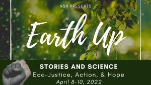 Fists raised on backdrop of leafy trees. National Storytelling Network logo with text: NSN presents Earth Up Stories and Science. Eco-Justice, Action, & Hope. April 8-10, 2022. Learn more at Story.org/Earth-Up
