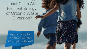 So Cal Climate Champions Grant.  Are you an NPO teaching about Clean Air, Resilient Energy, or Organic Waste Diversion? Apply today for the SoCal Climate Champions Grant!