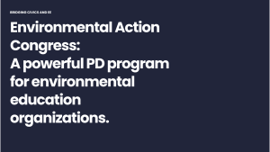 Dark blue background behind white bold text that says, "Bridging Civics and EE / Environmental Action Congress: A powerful PD program for environmental education organizations."