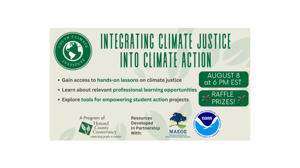 This flier explains what will be covered in this virtual webinar on integrating climate justice into climate action. It includes logos from the Youth Climate Institute, the Howard County Conservancy, NOAA, and MAEOE.