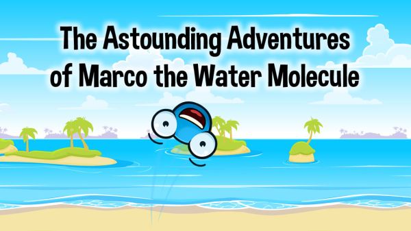 Illustration of a water molecule bouncing off a sandy beach with islands in the background. Bold black text above the water molecule says, "The Astounding Adventures of Marco the Water Molecule"