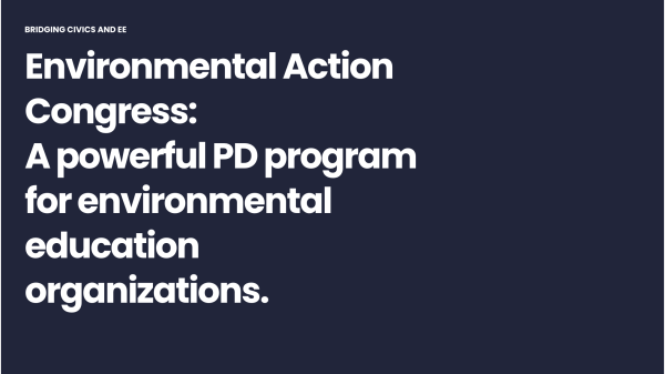 Dark blue background behind white bold text that says, "Bridging Civics and EE / Environmental Action Congress: A powerful PD program for environmental education organizations."