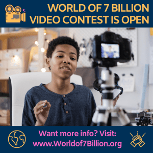 Student Video Contest is Open. Get more detail at www World of 7 Billion dot org