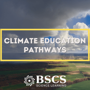 Photo overlay of a expansive field while rainy clouds travel across. Yellow border rectangle with white text in the middle that says, "Climate Education Pathways" in all caps. At the bottom of the graphic is the BSCS Science Learning white text logo.